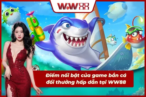 Điểm nổi bật có ở sảnh game bắn cá WW88